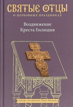 Святитель Иоанн Златоуст - Воздвижение Креста Господня. Антология святоотеческих проповедей