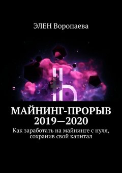 ЭЛЕН Воропаева - Майнинг-прорыв 2019-2020. Как заработать на майнинге с нуля, сохранив свой капитал