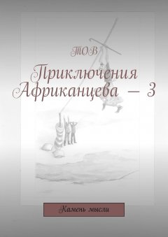 ТОВ - Приключения Африканцева – 3. Камень мысли