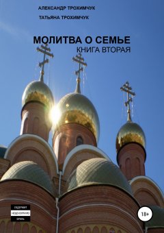 Александр Трохимчук - Молитва о семье. Книга вторая