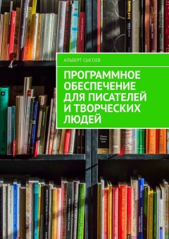 Альберт Сысоев - Программное обеспечение для писателей и творческих людей