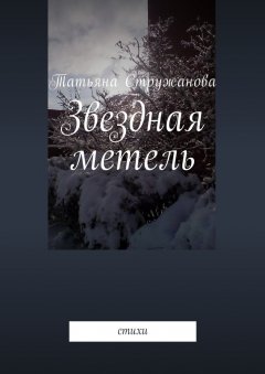 Татьяна Стружанова - Звездная метель. Стихи