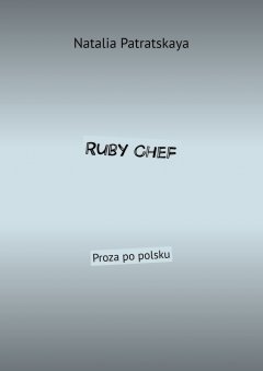 Natalia Patratskaya - Ruby Chef. Proza po polsku