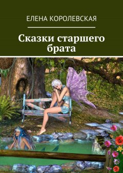 Елена Королевская - Сказки старшего брата