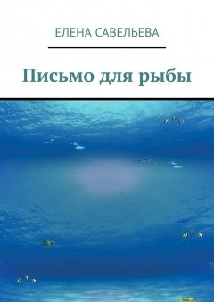 Елена Савельева - Письмо для рыбы
