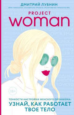 Дмитрий Лубнин - Project woman. Тонкости настройки женского организма: узнай, как работает твое тело