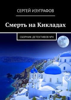 Сергей Изуграфов - Смерть на Кикладах. Сборник детективов №4