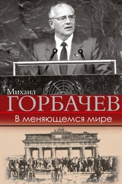 Михаил Горбачев - В меняющемся мире