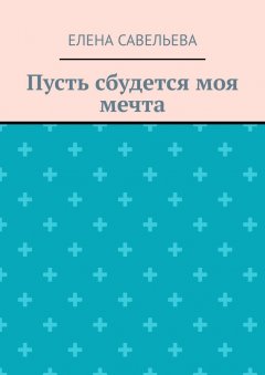 Елена Савельева - Пусть сбудется моя мечта