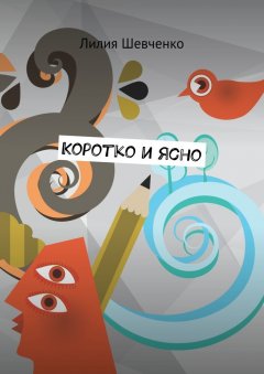 Лилия Шевченко - Коротко и ясно. Моностихи. В четыре строки. Короткие рассказы