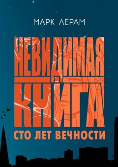 Марк Лерам - Невидимая книга. Сто лет вечности