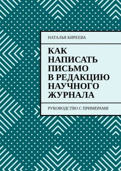 Наталья Киреева - Как написать письмо в редакцию научного журнала. Руководство с примерами