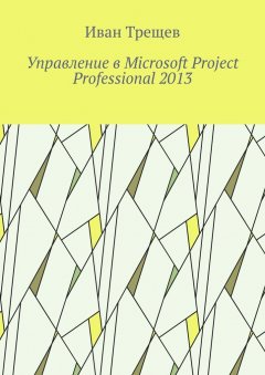 Иван Трещев - Управление в Microsoft Project Professional 2013