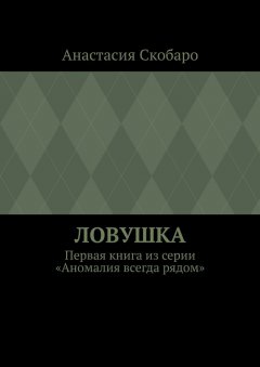 Анастасия Скобаро - Ловушка. Первая книга из серии «Аномалия всегда рядом»