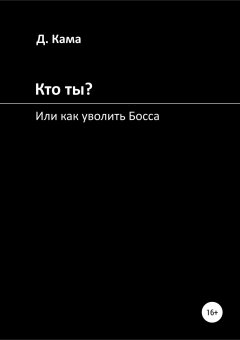 Дмитрий Кама - Кто ты? Или как уволить Босса