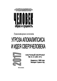 Коллектив авторов - Человек. Образ и сущность 2017. Гуманитарные аспекты. № 3–4 (30–31): Угроза апокалипсиса и идея сверхчеловека