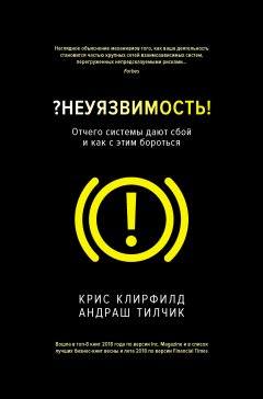 Крис Клирфилд - ?Неуязвимость! Отчего системы дают сбой и как с этим бороться