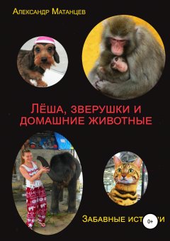 Адлександр Матанцев - Леша, зверушки и домашние животные. Забавные истории