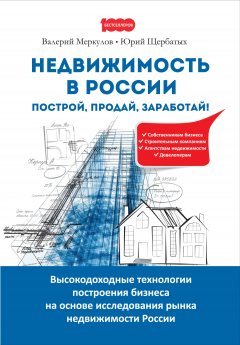 Юрий Щербатых - Недвижимость в России: построй, продай, заработай!