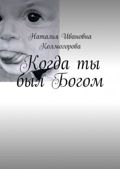 Наталья Колмогорова - Когда ты был Богом