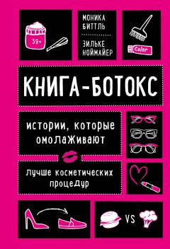 Моника Биттль - Книга-ботокс. Истории, которые омолаживают лучше косметических процедур