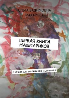 Ольга Макарова - Первая книга машмариков. Сказки для мальчиков и девочек
