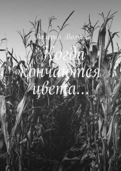 Валерия Волчья - Когда кончаются цвета…