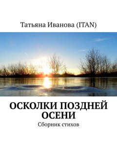 Татьяна Иванова (Itan) - Осколки поздней осени. Сборник стихов