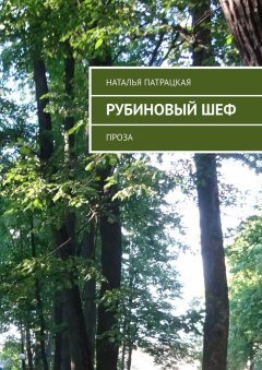 Наталья Патрацкая - Рубиновый шеф. Проза