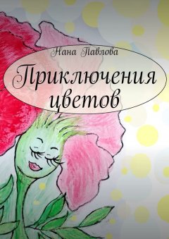 Нана Павлова - Приключения цветов
