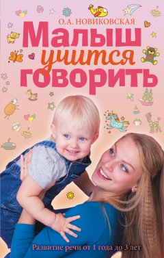 Ольга Новиковская - Малыш учится говорить. Развитие речи от 1 года до 3 лет