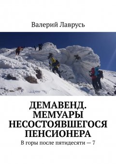 Валерий Лаврусь - Демавенд. Мемуары несостоявшегося пенсионера. В горы после пятидесяти – 7