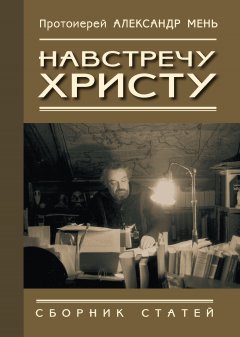 Александр Мень - Навстречу Христу. Сборник статей