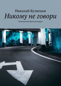 Николай Кузнецов - Никому не говори. Бесконечная фантасмагория