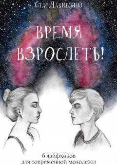 Стас Лавицкий - Время взрослеть! 6 лайфхаков для современной молодежи