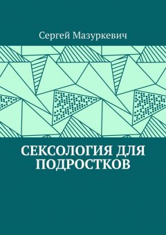 Сергей Мазуркевич - Сексология для подростков