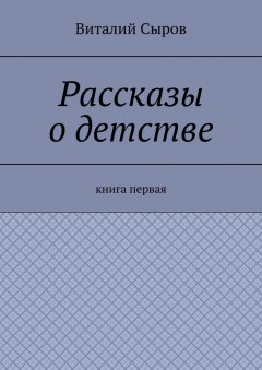 Виталий Сыров - Рассказы о детстве. Книга первая