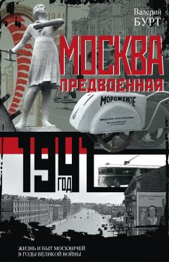 Валерий Бурт - Москва предвоенная. Жизнь и быт москвичей в годы великой войны