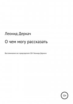 Леонид Деркач - О чем могу рассказать