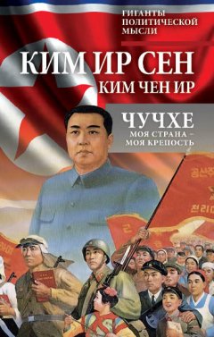 Чен Ир Ким - Чучхе. Моя страна – моя крепость