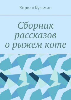 Кирилл Кузьмин - Сборник рассказов о рыжем коте