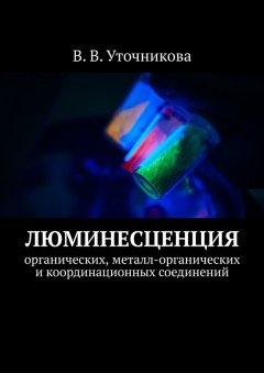 Валентина Уточникова - Люминесценция органических, металл-органических и координационных соединений