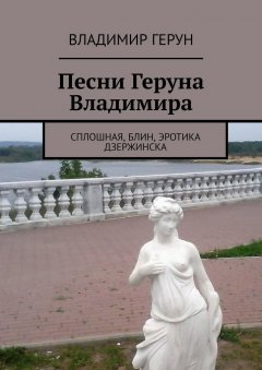 Владимир Герун - Песни Геруна Владимира. Сплошная, блин, эротика Дзержинска