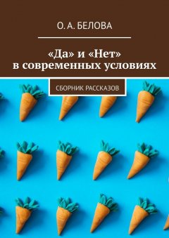 Ольга Белова - «Да» и «Нет» в современных условиях. Сборник рассказов