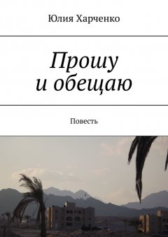 Юлия Харченко - Прошу и обещаю. Повесть