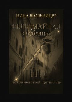 Нина Ягольницер - Фельдмаршал в бубенцах. Книга третья