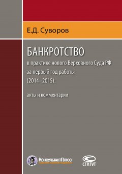 Евгений Суворов - Банкротство в практике нового Верховного Суда РФ за первый год работы (2014–2015): акты и комментарии