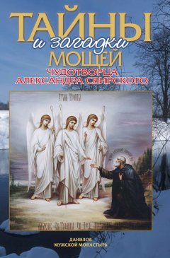 Алла Добросоцких - Тайны и загадки мощей чудотворца Александра Свирского