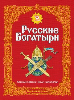 Народное творчество (Фольклор) - Русские богатыри. Славные подвиги – юным читателям