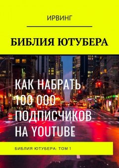 ИРВИНГ - БИБЛИЯ ЮТУБЕРА. ТОМ 1